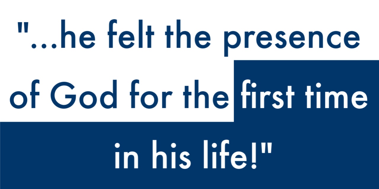 "He felt the presence of God for the first time in his life."