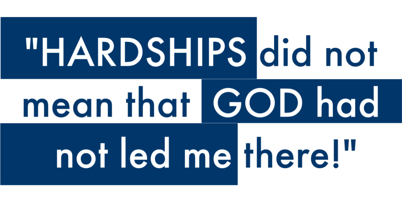 Hardships did not mean that God had not led me there!
